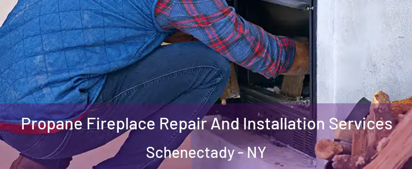  Propane Fireplace Repair And Installation Services Schenectady - NY