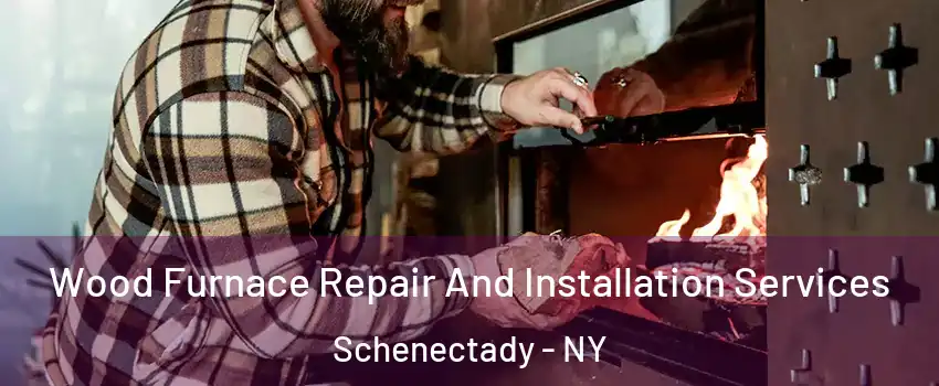  Wood Furnace Repair And Installation Services Schenectady - NY